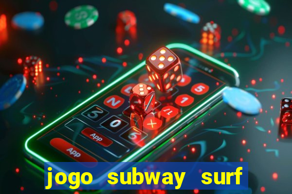 jogo subway surf ganhar dinheiro de verdade